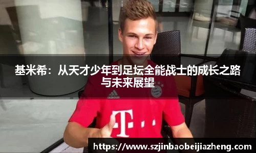 基米希：从天才少年到足坛全能战士的成长之路与未来展望